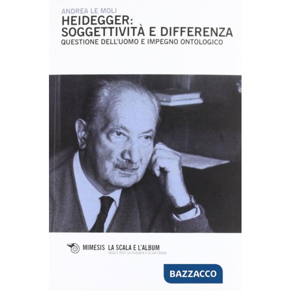 Heidegger: soggettività e differenza. Questione dell'uomo e impegno ontologico