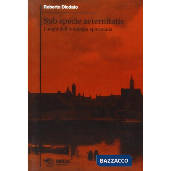 Sub specie aeternitatis. Luoghi dell'ontologia spinoziana