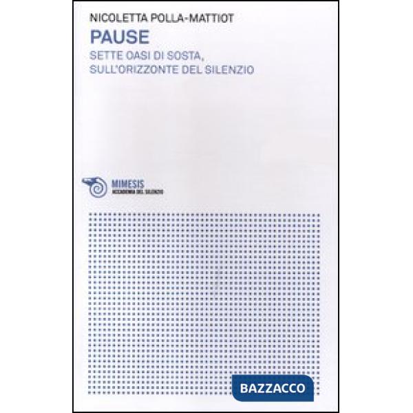 Pause. Sette oasi di sosta sull'orizzonte del silenzio