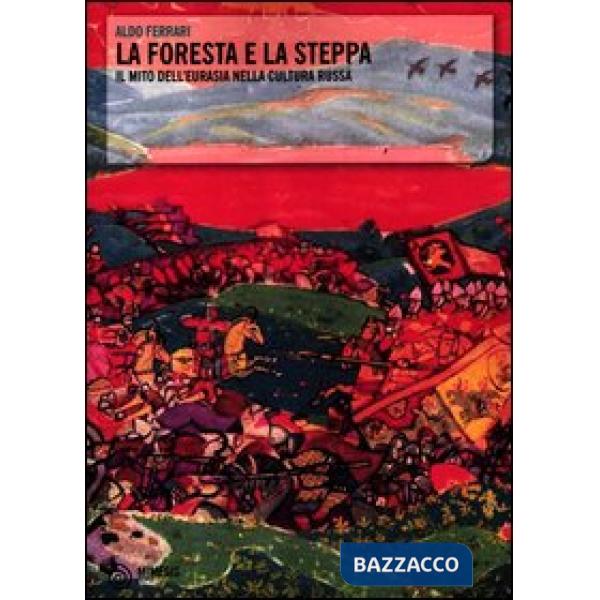 Foresta e la steppa. Il mito dell'Eurasia nella cultura russa (La)