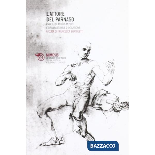 Attore del Parnaso. Profili di attori-musici e drammaturgie d'occasione (L')