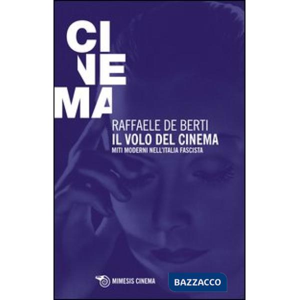 Volo del cinema. Miti moderni nell'Italia fascista (Il)