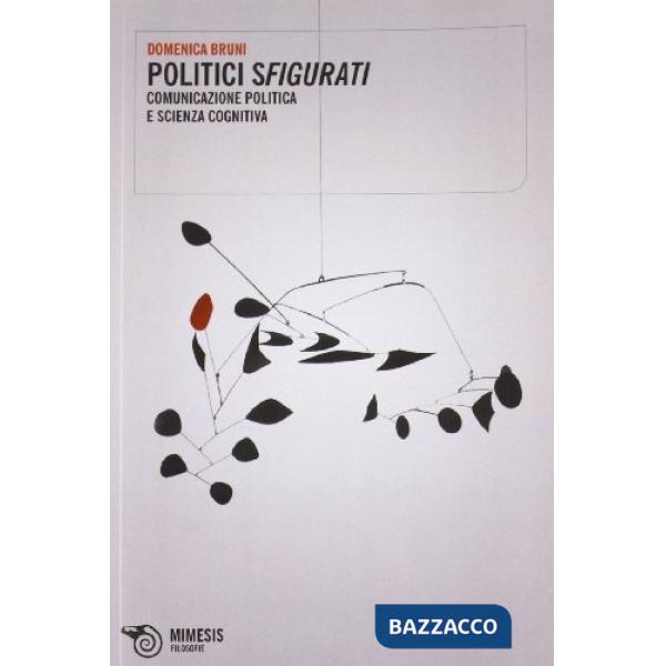 Politici sfigurati. Comunicazione politica e scienza cognitiva