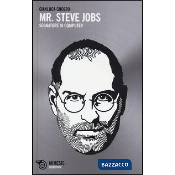 Mr. Steve Jobs. Sognatore di computer