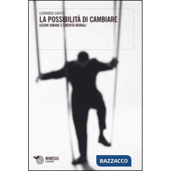 Possibilità di cambiare. Azioni umane e libertà morali (La)