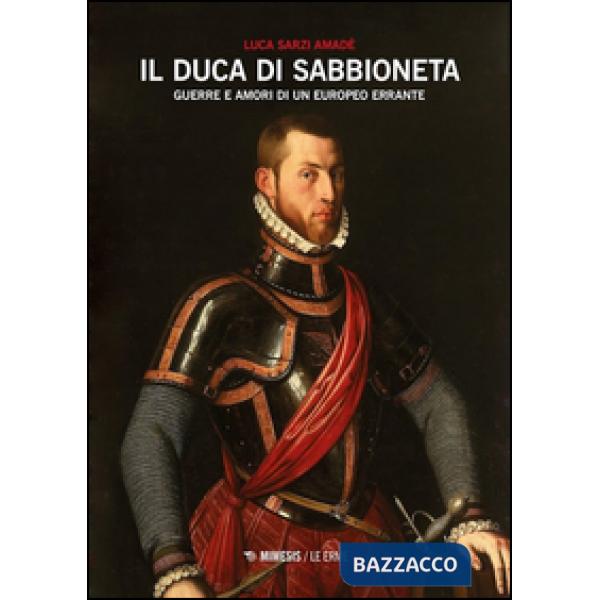 Duca di Sabbioneta. Guerre e amori di un europeo errante (Il)
