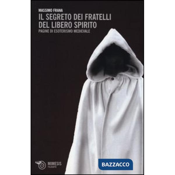Segreto dei Fratelli del Libero Spirito. Pagine di esoterismo medievale (Il)