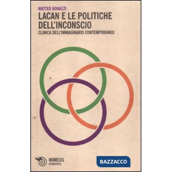 Lacan e le politiche dell'inconscio. Clinica dell'immaginario contemporaneo