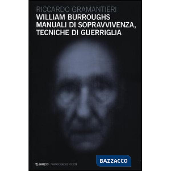 William Burroughs. Manuali di sopravvivenza, tecniche di guerriglia