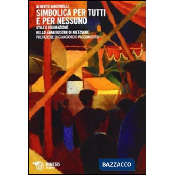 Simbolica per tutti e per nessuno. Stile e figurazione nello Zarathustra di Nietzsche
