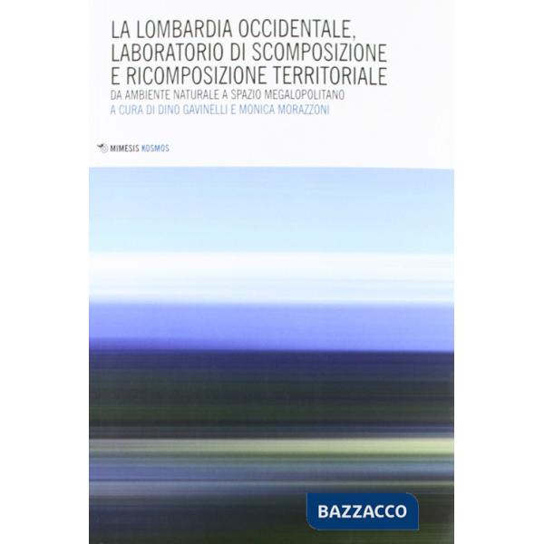 Lombardia occidentale, laboratorio di scomposizione e ricomposizione territoriale. Da ambiente naturale a spazio megalopolitano