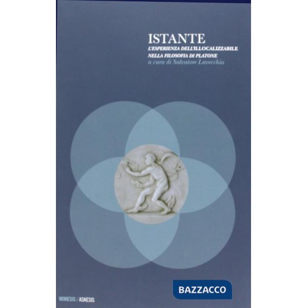Istante. L'esperienza dell'illocalizzabile nella filosofia di Platone