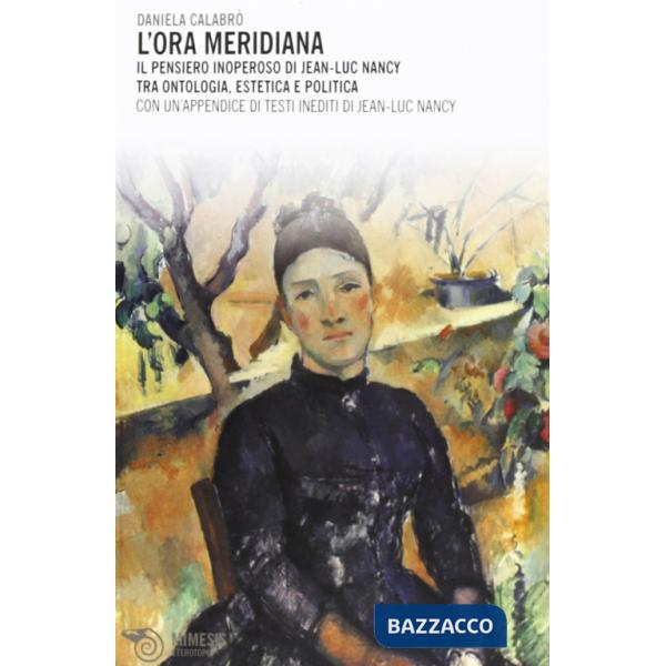 Ora meridiana. Il pensiero inoperoso di Jean-Luc Nancy tra ontologia, estetica e politica (L')