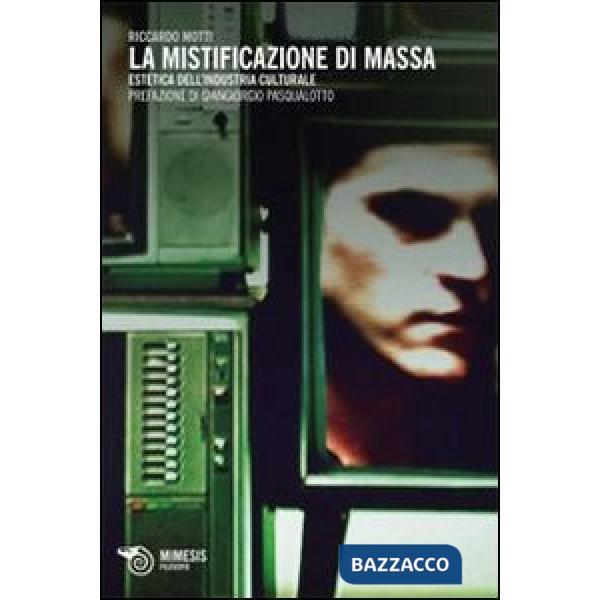 Mistificazione di massa. Estetica dell'industria culturale (La)