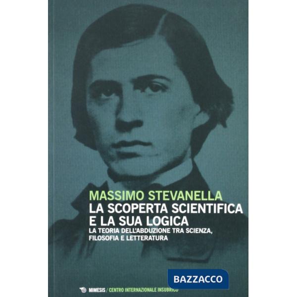 Scoperta scientifica e la sua logica. La teoria dell'abdulazione tra scienza, filosofia e letteratura (La)
