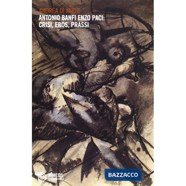 Antonio Banfi, Enzo Paci. Crisi, eros e prassi
