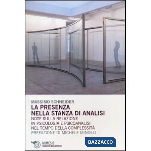 Presenza nella stanza di analisi. Note sulla relazione in psicologia e psicoanalisi nel tempo della complessità (La)