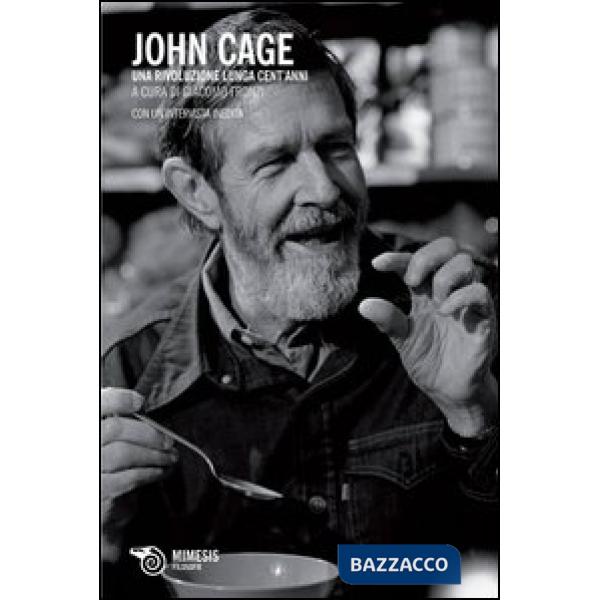 John Cage. Una rivoluzione lunga cent'anni