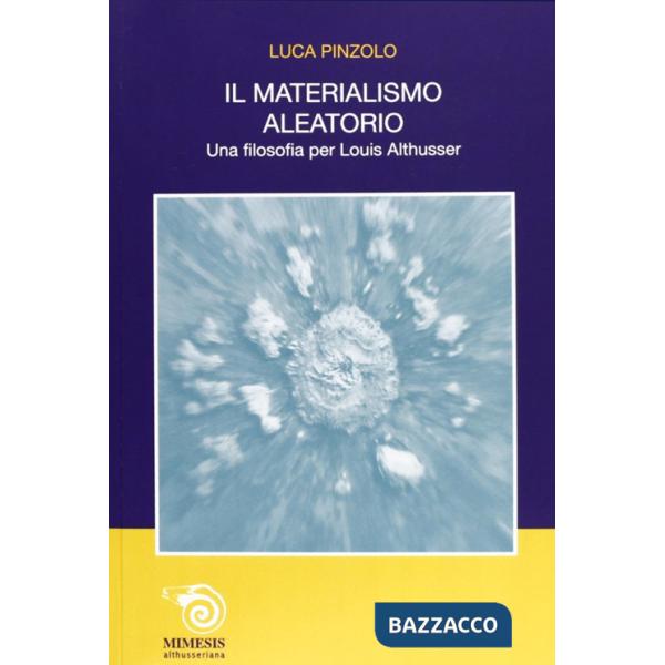 Materialismo aleatorio. Una filosofia per Louis Althusser (Il)