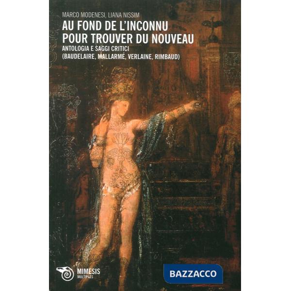 Au fond de l'inconnu pour trouver du nouveau. Antologia e saggi critici (Baudelaire, Mallarmè, Verlaine, Rimbaud)