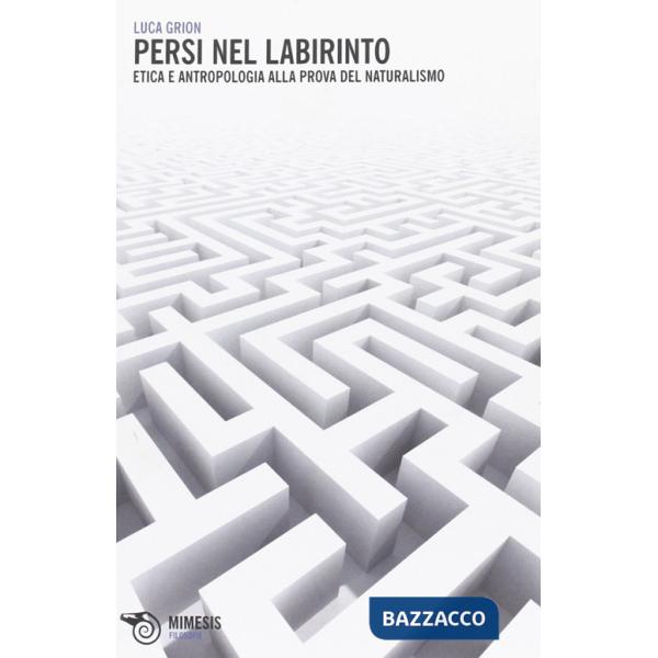 Persi nel labirinto. Etica e antropologia alla prova del naturalismo