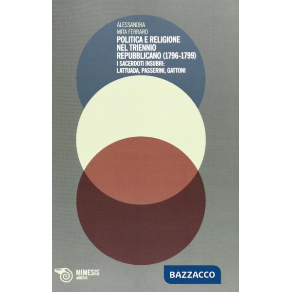 Politica e religione nel triennio repubblicano (1796-1799). I sacerdoti insubri: Lattuada, Passerini, Gattoni