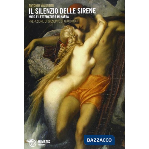 Silenzio delle sirene. Mito e letteratura in Kafka (Il)