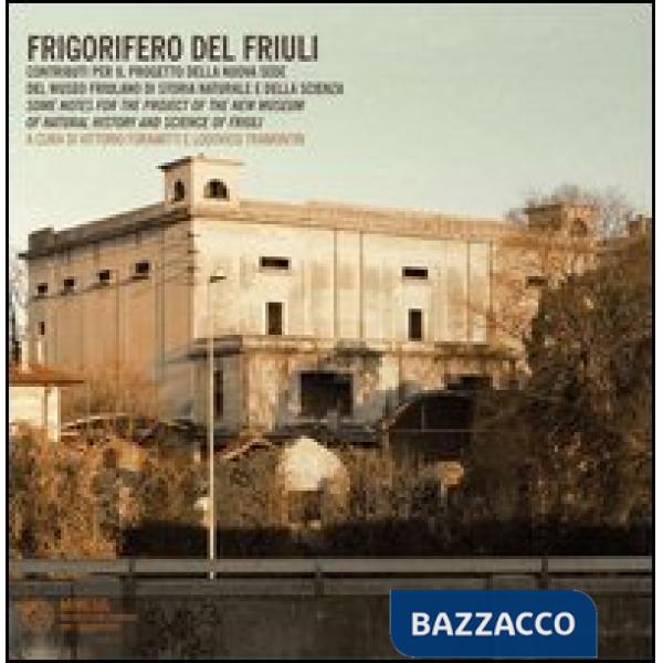 Frigorifero del Friuli. Contributi per il progetto della nuova sede del museo fr