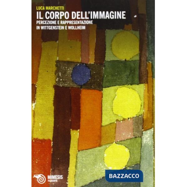Corpo dell'immagine. Percezione e rappresentazione in Wittgenstein e Wollheim (Il)