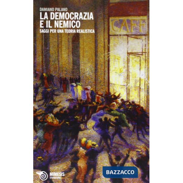 Democrazia e il nemico. Saggi per una teoria realistica (La)