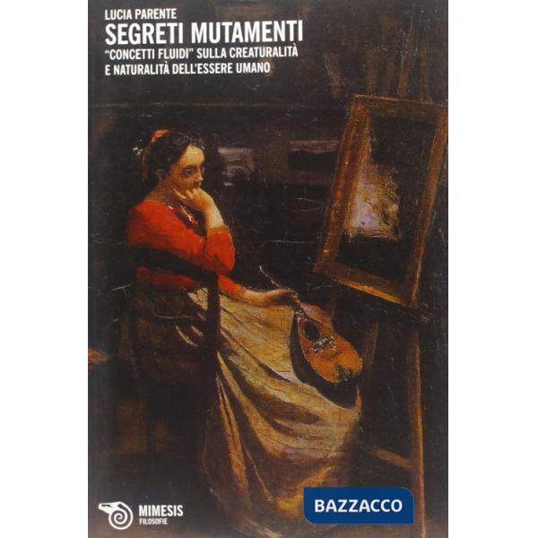 Segreti mutamenti. Concetti fluidi sulla creaturalità e naturalità dell'essere umano
