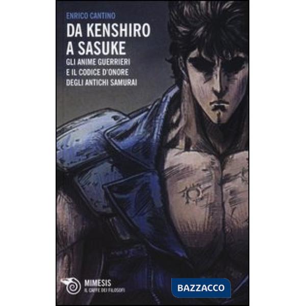 Da Kenshiro a Sasuke. Gli anime guerrieri e il codice d'onore degli antichi samurai