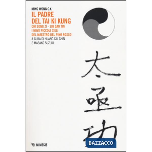Padre del Tai Ki Kung. Chi Song Zi, Siu Gao Tin. I nove piccoli cieli del maestro del Pino Rosso (Il)