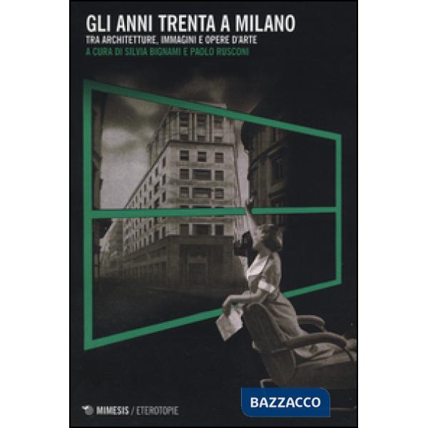 Anni Trenta a Milano. Tra architetture, immagini e opere d'arte (Gli)