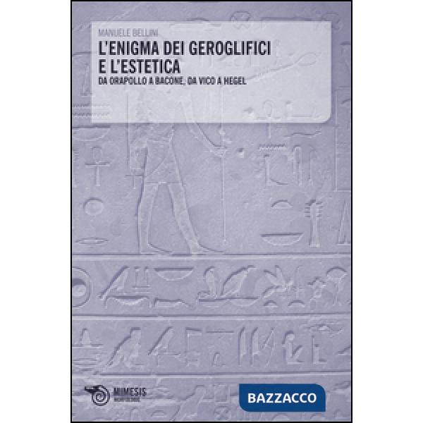 Enigma dei geroglifici e l'estetica. Da Orapollo a Bacone, da Vico a Hegel (L')