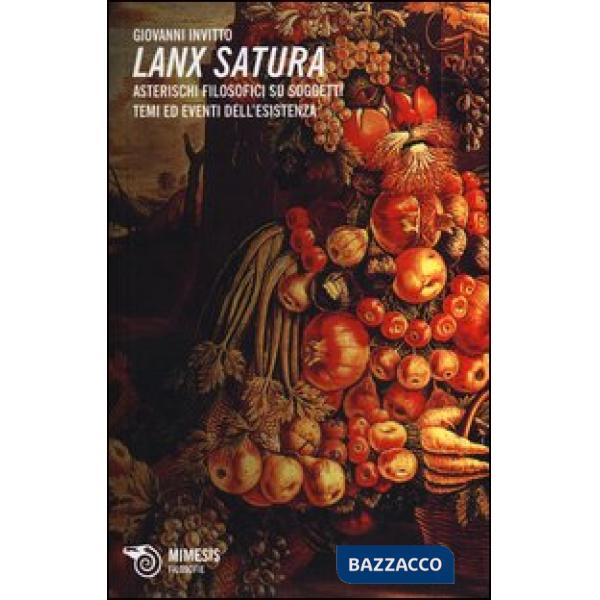 Lanx satura. Asterischi filosofici su soggetti, temi ed eventi dell'esistenza
