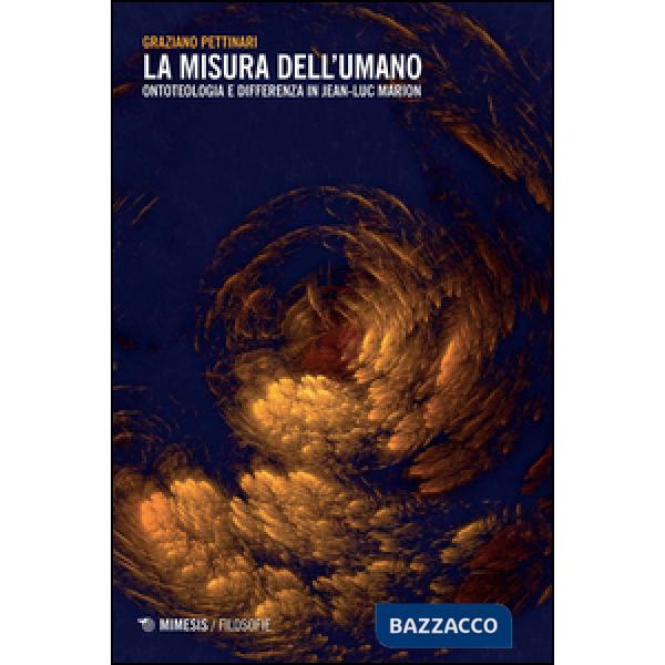 Misura dell'umano. Ontoteologia e differenza in Jean-Luc Marion (La)