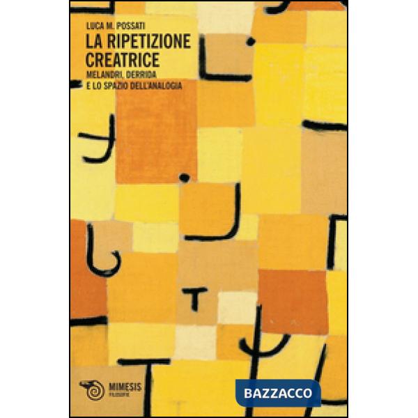 Ripetizione creatrice. Melandri, Derrida e lo spazio dell'analogia (La)