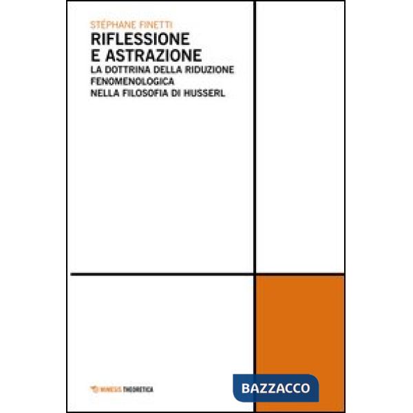 Riflessione e astrazione. La dottrina della riduzione fenomenologica nella filos