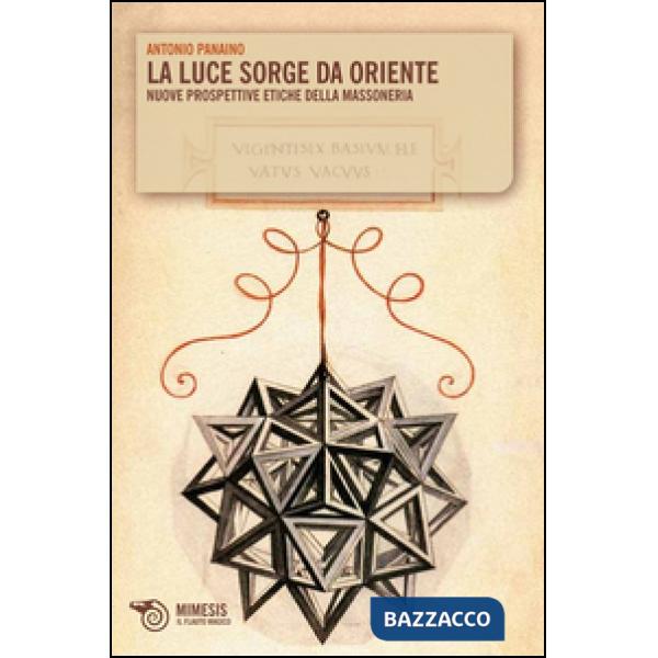 Luce sorge da oriente. Nuove prospettive etiche della massoneria (La)