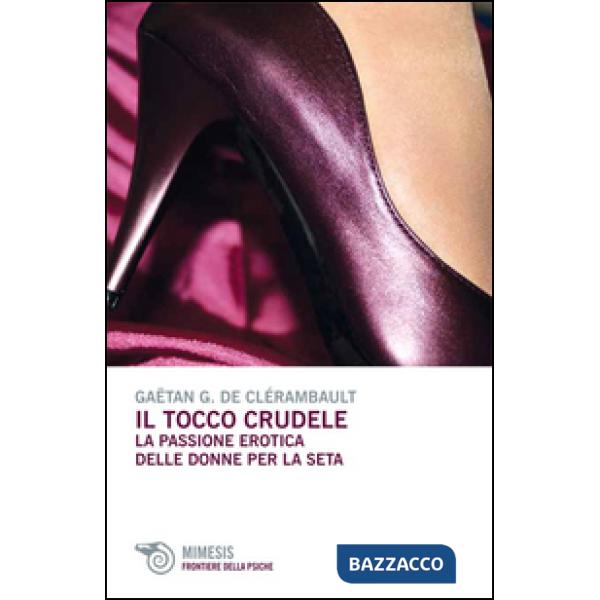 Tocco crudele. La passione erotica delle donne per la seta (Il)