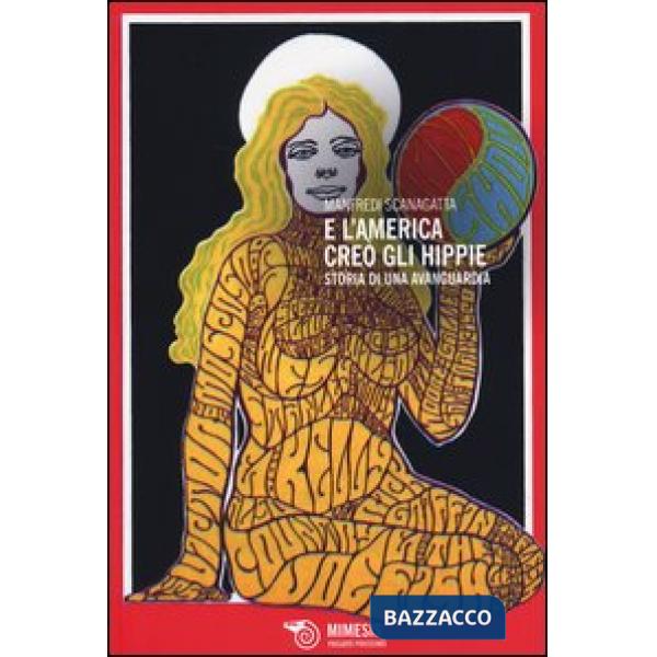 E l'America creò gli hippie. Storia di una avanguardia