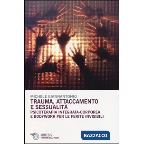 Trauma, attaccamento e sessualità. Psicoterapia integrata-corporea e bodywork per le ferite invisibili
