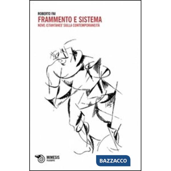 Frammento e sistema. Nove istantanee sulla contemporaneità