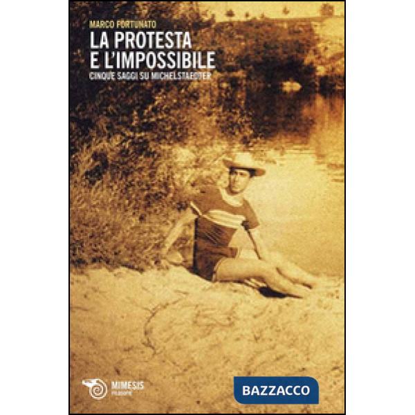 Protesta e l'impossibile. Cinque saggi su Michelstaedter (La)