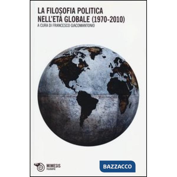 Filosofia politica nell'età globale (1970-2010) (La)