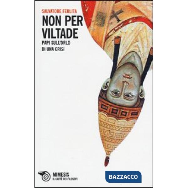 Non per viltade. Papi sull'orlo di una crisi