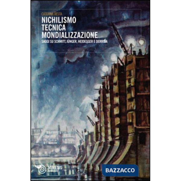 Nichilismo tecnica mondializzazione. Saggi su Schmitt, Junger, Heidegger e Derrida