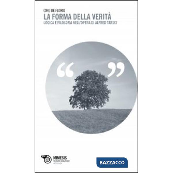 Forma della verità. Logica e filosofia nell'opera di Alfred Tarski (La)