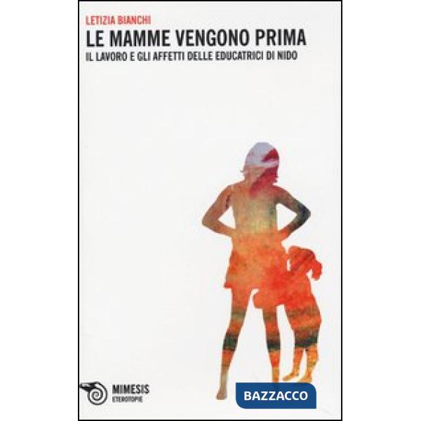 Mamme vengono prima. Il lavoro e gli affetti delle educatrici di nido (Le)
